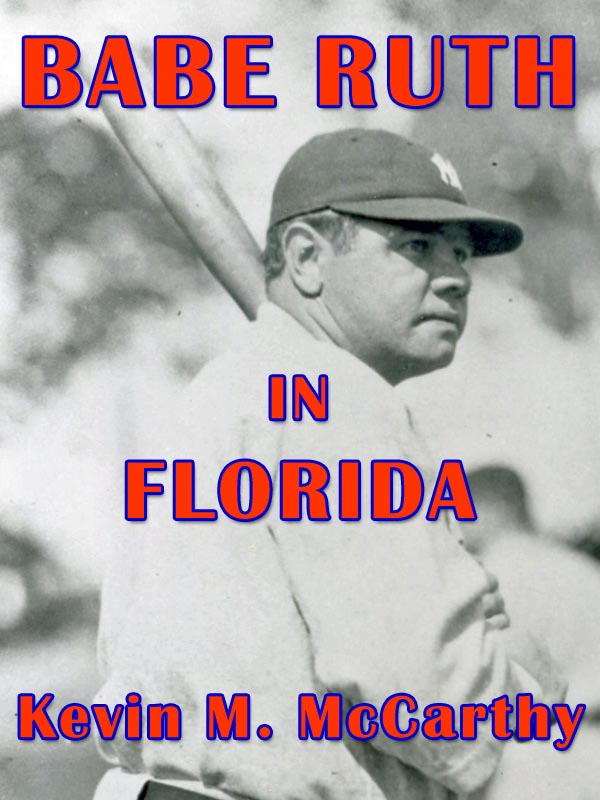 BABE RUTH IN FLORIDA, Second Edition, by Kevin McCarthy - an e-book published by Inkslingers Press in Vero Beach Florida